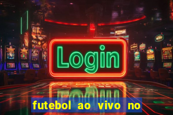 futebol ao vivo no celular futemax